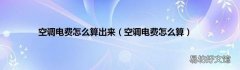 空调电费怎么算 空调电费怎么算出来