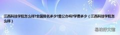 江西科技学院怎么样 江西科技学院怎么样?全国排名多少?是公办吗?学费多少