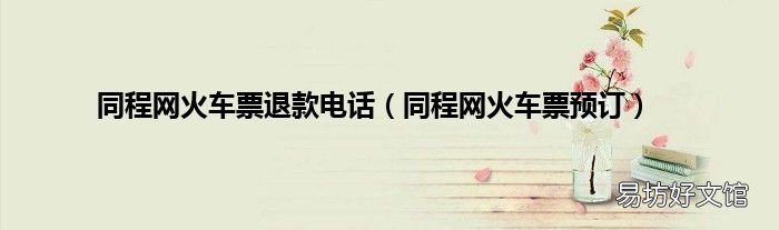 同程网火车票预订 同程网火车票退款电话