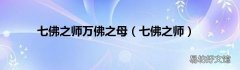 七佛之师 七佛之师万佛之母