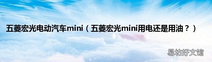 五菱宏光mini用电还是用油? 五菱宏光电动汽车mini