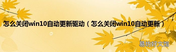 怎么关闭win10自动更新 怎么关闭win10自动更新驱动