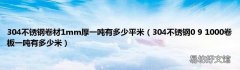 304不锈钢0 9 1000卷板一吨有多少米 304不锈钢卷材1mm厚一吨有多少平米