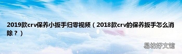 2018款crv的保养扳手怎么消除? 2019款crv保养小扳手归零视频