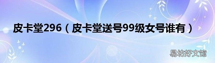皮卡堂送号99级女号谁有 皮卡堂296