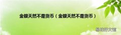 金银天然不是货币 金银天然不是货币