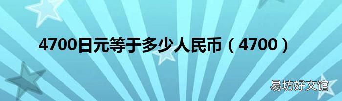 4700 4700日元等于多少人民币