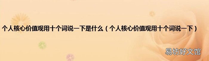 个人核心价值观用十个词说一下 个人核心价值观用十个词说一下是什么