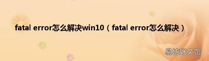 fatal error怎么解决 fatal error怎么解决win10