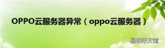 oppo云服务器 OPPO云服务器异常