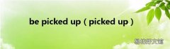 picked up be picked up