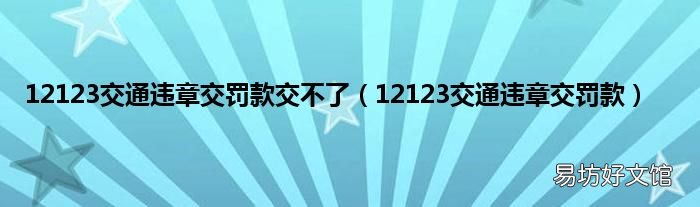 12123交通违章交罚款 12123交通违章交罚款交不了