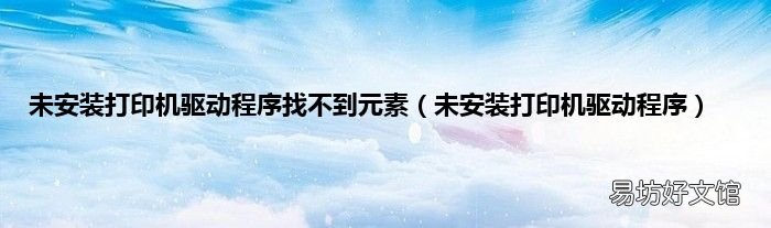 未安装打印机驱动程序 未安装打印机驱动程序找不到元素