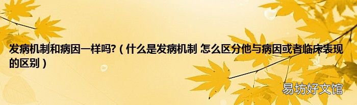 什么是发病机制 怎么区分他与病因或者临床表现的区别 发病机制和病因一样吗?