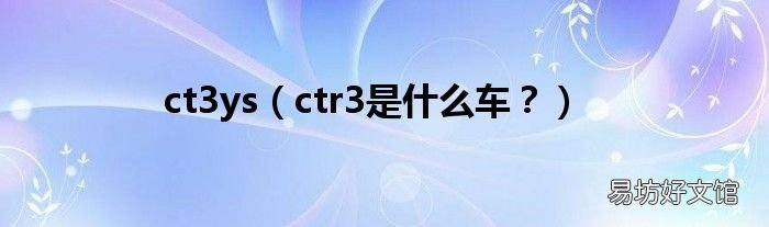 ctr3是什么车？ ct3ys