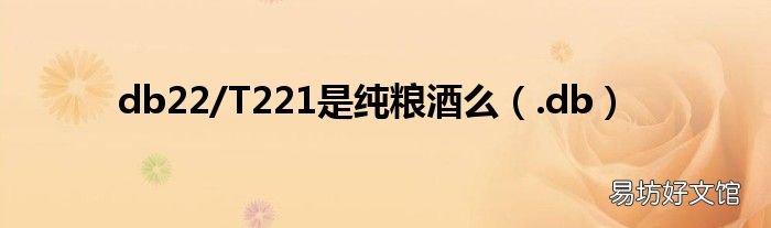 .db db22/T221是纯粮酒么