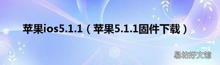 苹果5.1.1固件下载 苹果ios5.1.1