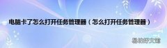 怎么打开任务管理器 电脑卡了怎么打开任务管理器