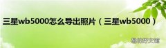 三星wb5000 三星wb5000怎么导出照片