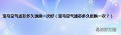 宝马空气滤芯多久更换一次？ 宝马空气滤芯多久更换一次好