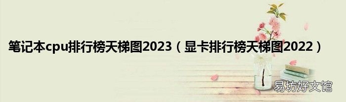 显卡排行榜天梯图2022 笔记本cpu排行榜天梯图2023