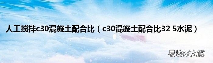 c30混凝土配合比32 5水泥 人工搅拌c30混凝土配合比