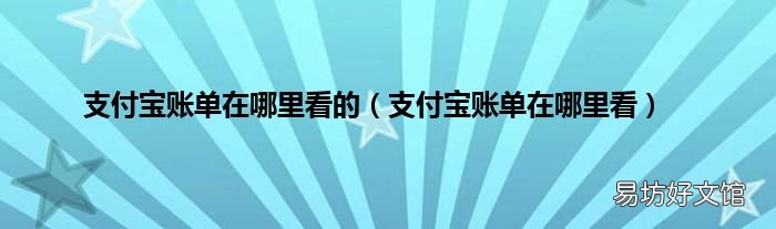 支付宝账单在哪里看 支付宝账单在哪里看的