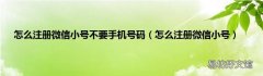怎么注册微信小号 怎么注册微信小号不要手机号码