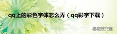 qq彩字下载 qq上的彩色字体怎么弄