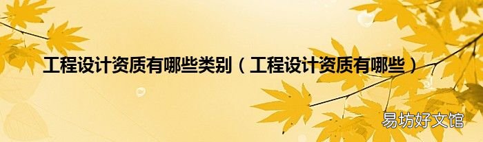 工程设计资质有哪些 工程设计资质有哪些类别