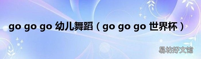 go go go 世界杯 go go go 幼儿舞蹈