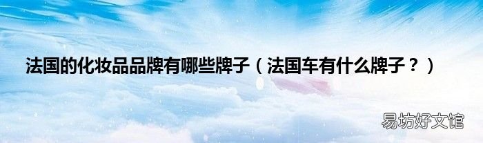 法国车有什么牌子? 法国的化妆品品牌有哪些牌子