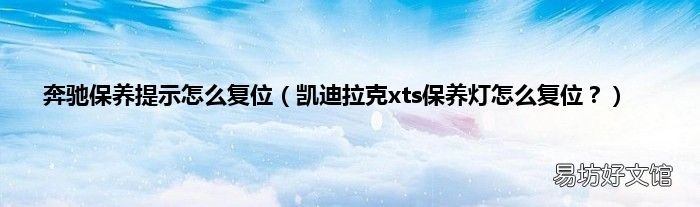 凯迪拉克xts保养灯怎么复位? 奔驰保养提示怎么复位