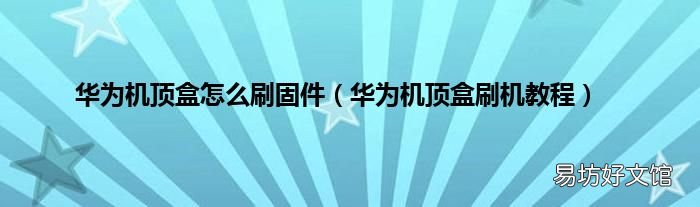 华为机顶盒刷机教程 华为机顶盒怎么刷固件