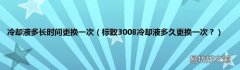 标致3008冷却液多久更换一次？ 冷却液多长时间更换一次