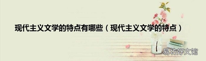 现代主义文学的特点 现代主义文学的特点有哪些