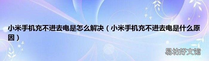 小米手机充不进去电是什么原因 小米手机充不进去电是怎么解决