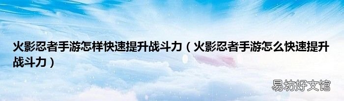 火影忍者手游怎么快速提升战斗力 火影忍者手游怎样快速提升战斗力