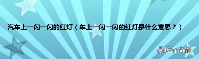 车上一闪一闪的红灯是什么意思? 汽车上一闪一闪的红灯