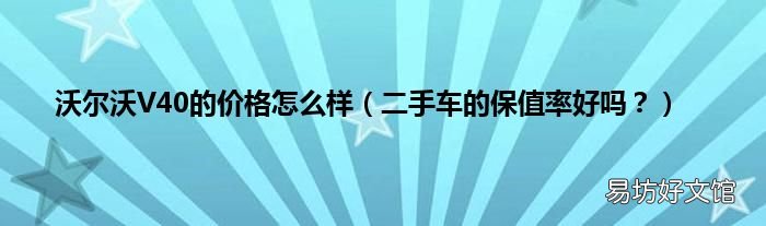 二手车的保值率好吗? 沃尔沃V40的价格怎么样