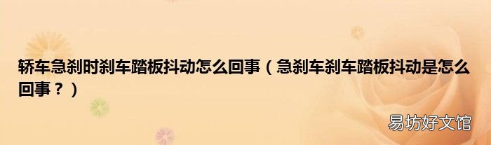 急刹车刹车踏板抖动是怎么回事? 轿车急刹时刹车踏板抖动怎么回事