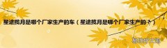 星途揽月是哪个厂家生产的？ 星途揽月是哪个厂家生产的车