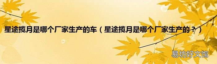 星途揽月是哪个厂家生产的？ 星途揽月是哪个厂家生产的车