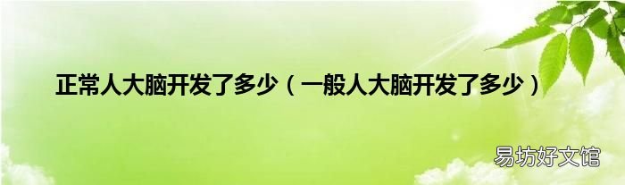 一般人大脑开发了多少 正常人大脑开发了多少