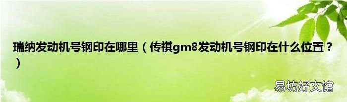 传祺gm8发动机号钢印在什么位置? 瑞纳发动机号钢印在哪里