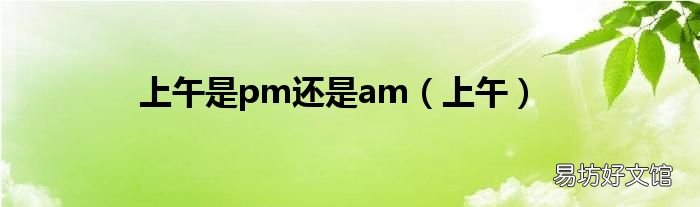 上午 上午是pm还是am