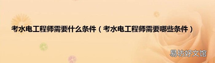 考水电工程师需要哪些条件 考水电工程师需要什么条件