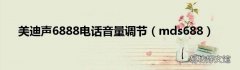 mds688 美迪声6888电话音量调节