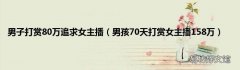 男孩70天打赏女主播158万 男子打赏80万追求女主播