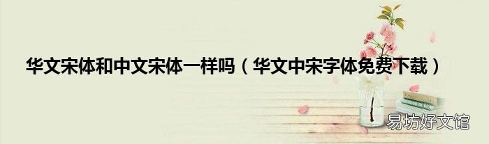 华文中宋字体免费下载 华文宋体和中文宋体一样吗